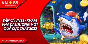 Bắn Cá VN88 - Khám Phá Đại Dương, Hốt Quà Cực Chất 2025