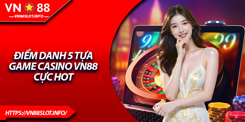 Điểm danh 5 tựa game Casino VN88 cực hot