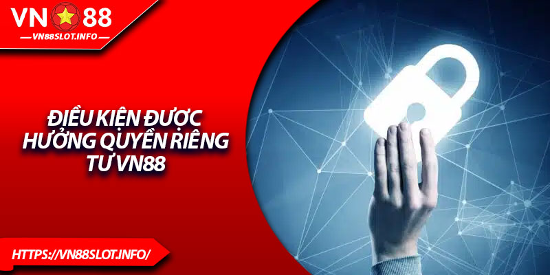 Điều kiện được hưởng quyền riêng tư VN88