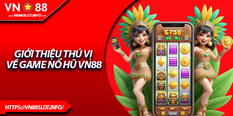 Giới thiệu thú vị về game nổ hũ VN88