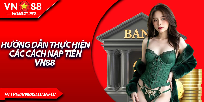 Hướng dẫn thực hiện các cách nạp tiền VN88 