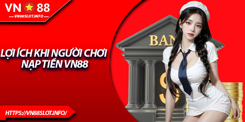 Lợi ích khi người chơi nạp tiền VN88