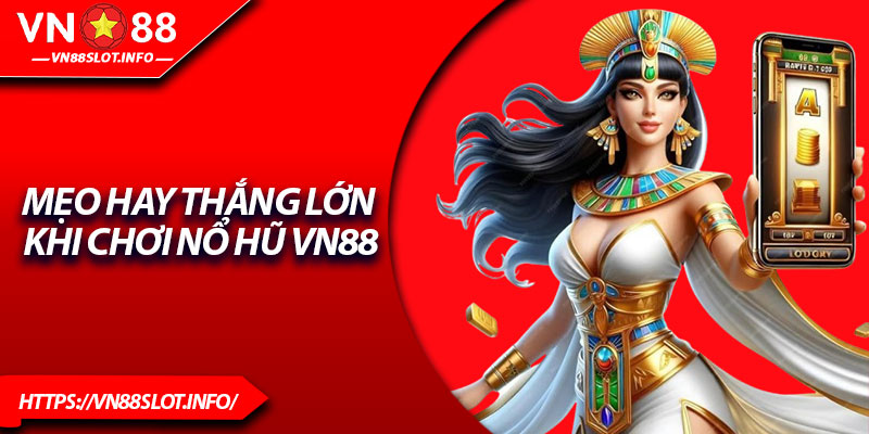 Mẹo hay thắng lớn khi chơi nổ hũ VN88