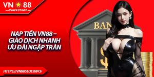 Nạp Tiền VN88 – Giao Dịch Nhanh, Ưu Đãi Ngập Tràn