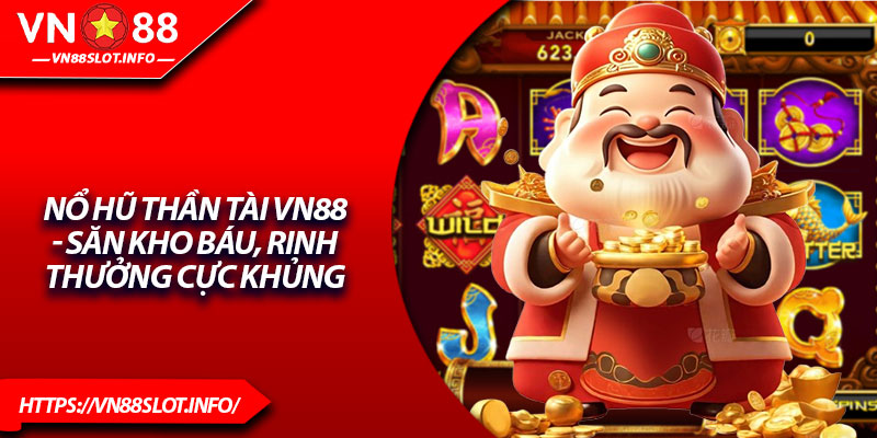 Nổ Hũ Thần Tài VN88 - Săn Kho Báu, Rinh Thưởng Cực Khủng