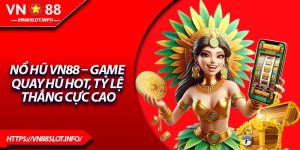 Nổ Hũ VN88 – Game Quay Hũ Hot, Tỷ Lệ Thắng Cực Cao