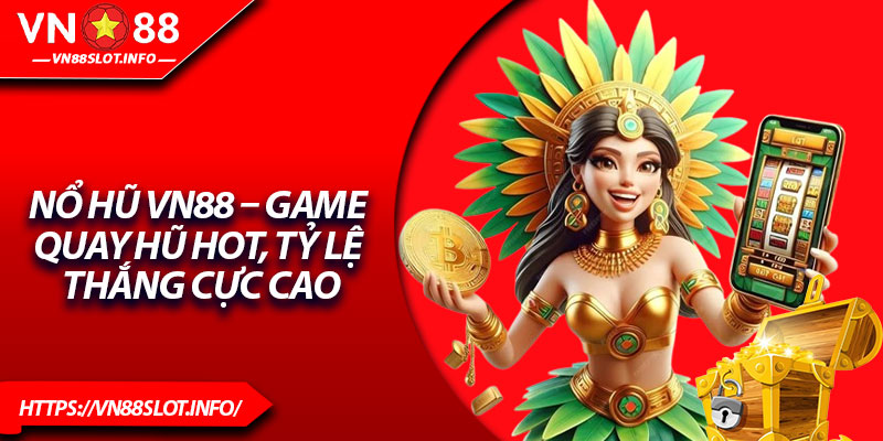 Nổ Hũ VN88 – Game Quay Hũ Hot, Tỷ Lệ Thắng Cực Cao