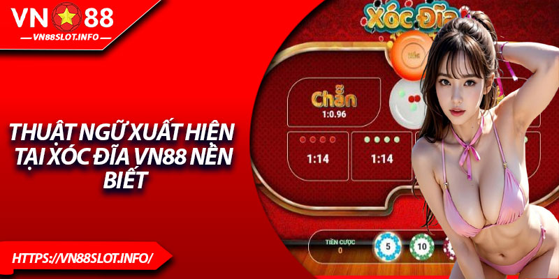 Thuật ngữ xuất hiện tại xóc đĩa VN88 nên biết