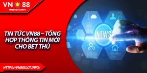 Tin Tức VN88 – Tổng Hợp Thông Tin Mới Cho Bet Thủ 