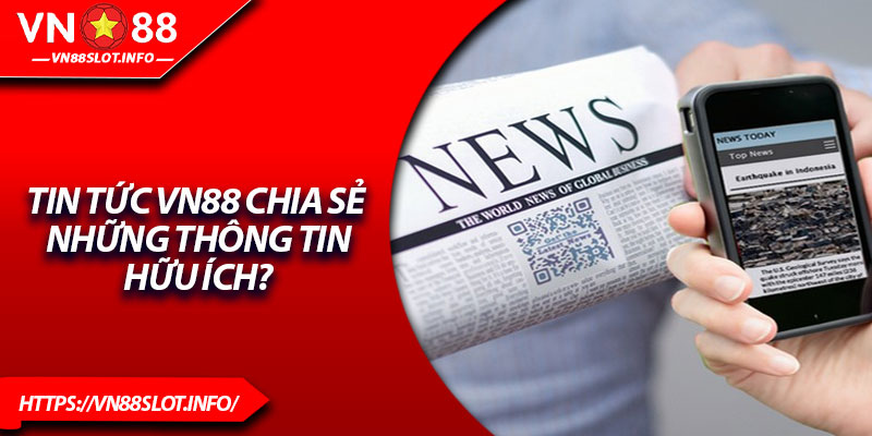 Tin tức VN88 chia sẻ những thông tin hữu ích?