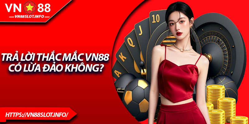 Trả lời thắc mắc VN88 có lừa đảo không?