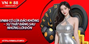 VN88 Có Lừa Đảo Không –  Sự Thật Đằng Sau Những Lời Đồn
